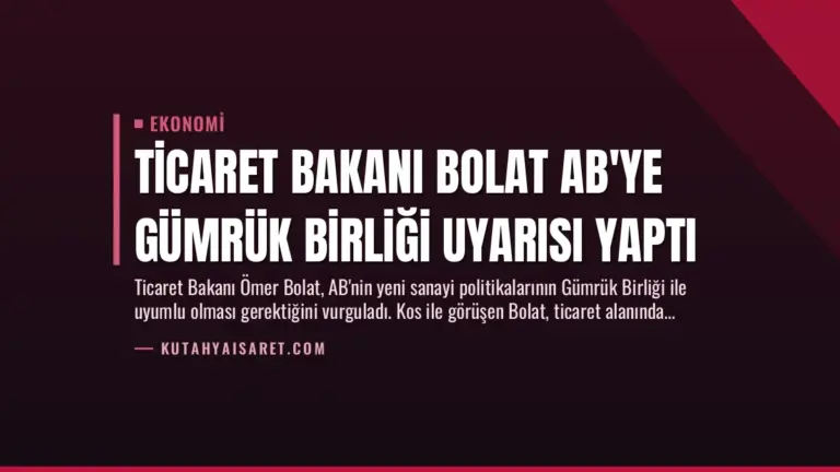 Ticaret Bakanı Bolat AB’ye Gümrük Birliği Uyarısı Yaptı