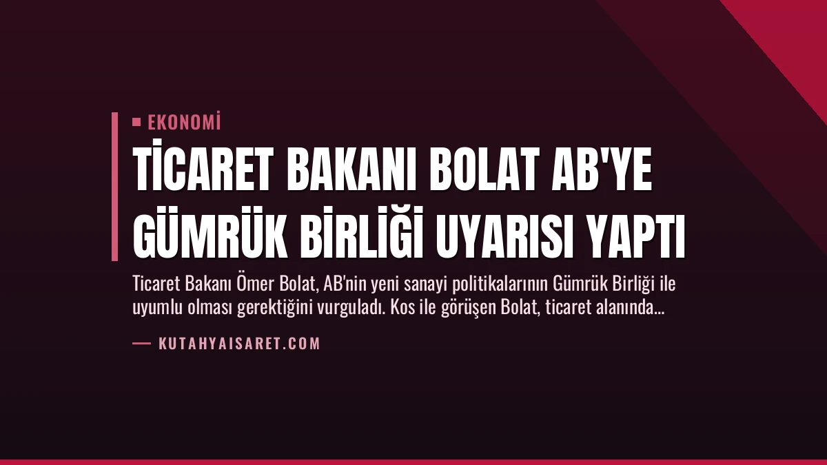 Ticaret Bakanı Bolat AB’ye Gümrük Birliği Uyarısı Yaptı