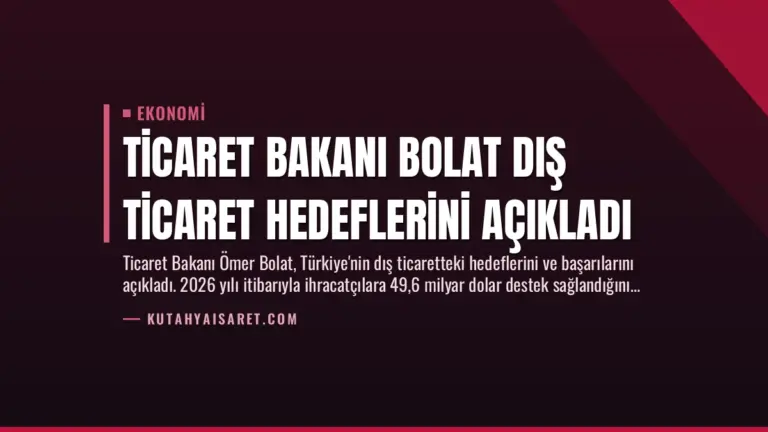 Ticaret Bakanı Bolat Dış Ticaret Hedeflerini Açıkladı