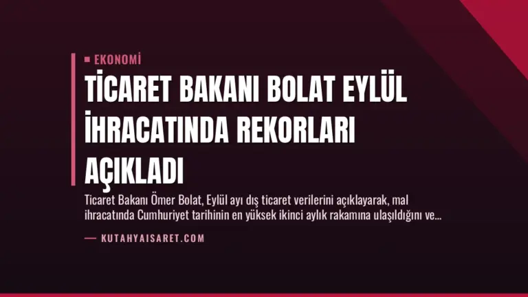 Ticaret Bakanı Bolat Eylül İhracatında Rekorları Açıkladı