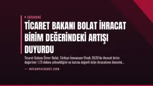 Ticaret Bakanı Bolat İhracat Birim Değerindeki Artışı Duyurdu
