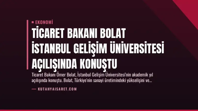 Ticaret Bakanı Bolat İstanbul Gelişim Üniversitesi Açılışında Konuştu
