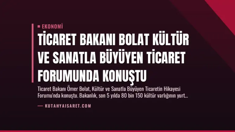 Ticaret Bakanı Bolat Kültür ve Sanatla Büyüyen Ticaret Forumunda Konuştu