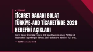 Ticaret Bakanı Bolat Türkiye-ABD Ticaretinde 2028 Hedefini Açıkladı