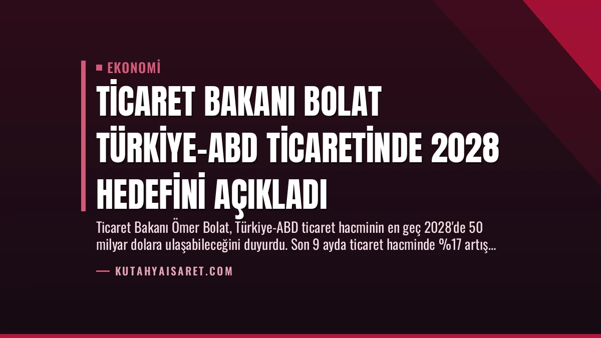 Ticaret Bakanı Bolat Türkiye-ABD Ticaretinde 2028 Hedefini Açıkladı