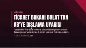 Ticaret Bakanı Bolat’tan AB’ye Dışlama Uyarısı