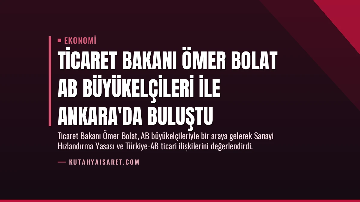 Ticaret Bakanı Ömer Bolat AB Büyükelçileri ile Ankara’da Buluştu