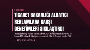 Ticaret Bakanlığı Aldatıcı Reklamlara Karşı Denetimleri Sıkılaştırdı