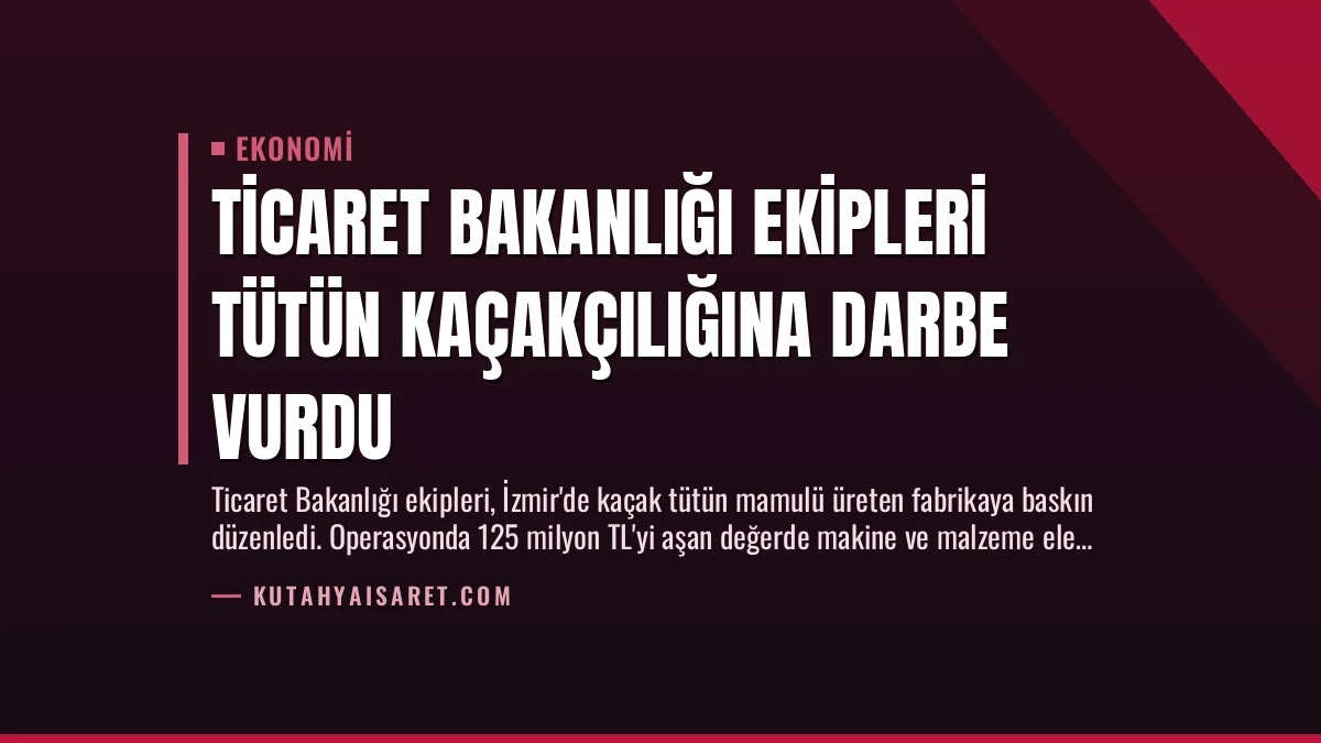 Ticaret Bakanlığı Ekipleri Tütün Kaçakçılığına Darbe Vurdu
