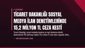 Ticaret Bakanlığı Sosyal Medya İlan Denetimlerinde 15,2 Milyon TL Ceza Kesti