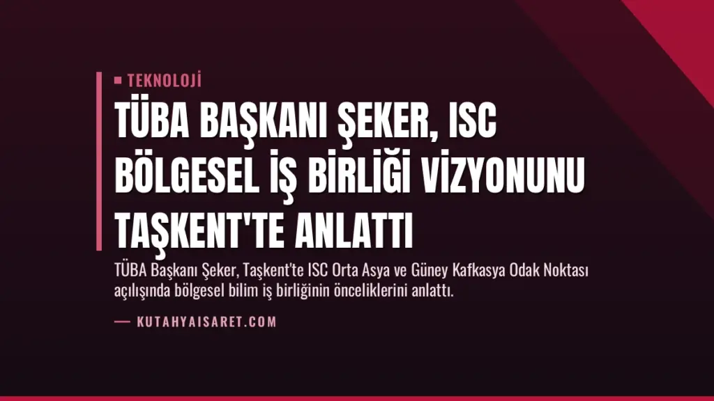 TÜBA Başkanı Şeker, ISC Bölgesel İş Birliği Vizyonunu Taşkent'te Anlattı