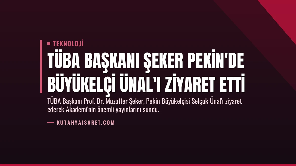 TÜBA Başkanı Şeker Pekin’de Büyükelçi Ünal’ı Ziyaret Etti