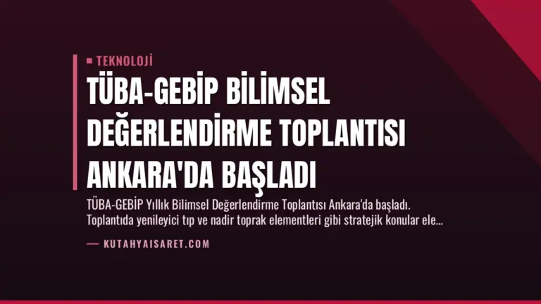 TÜBA-GEBİP Bilimsel Değerlendirme Toplantısı Ankara’da Başladı