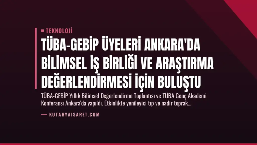 TÜBA-GEBİP Üyeleri Ankara'da Bilimsel İş Birliği ve Araştırma Değerlendirmesi İçin Buluştu