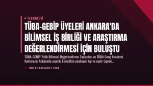 TÜBA-GEBİP Üyeleri Ankara'da Bilimsel İş Birliği ve Araştırma Değerlendirmesi İçin Buluştu