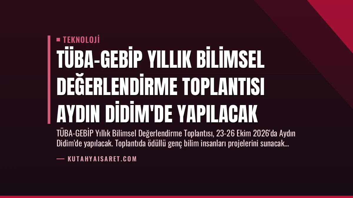 TÜBA-GEBİP Yıllık Bilimsel Değerlendirme Toplantısı Aydın Didim’de Yapılacak
