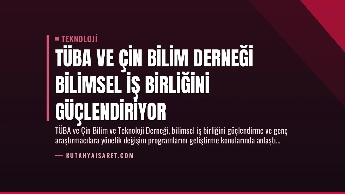 TÜBA ve Çin Bilim Derneği Bilimsel İş Birliğini Güçlendiriyor