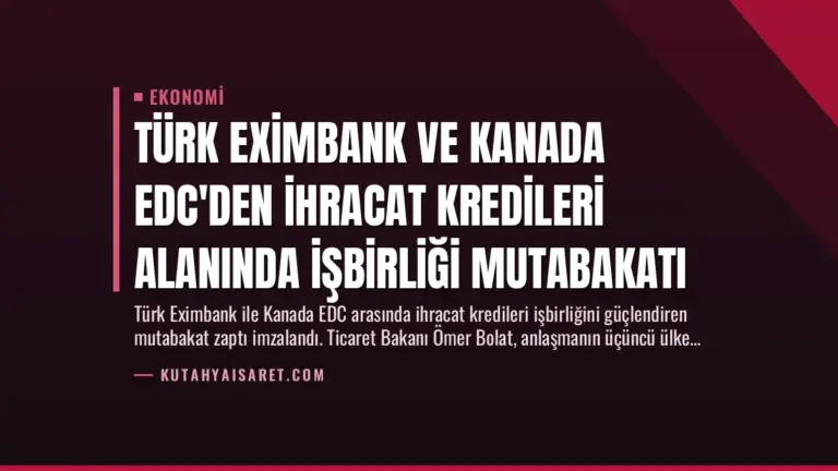Türk Eximbank ve Kanada EDC’den İhracat Kredileri Alanında İşbirliği Mutabakatı