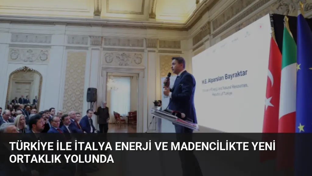 Türkiye ile İtalya Enerji ve Madencilikte Yeni Ortaklık Yolunda