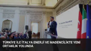 Türkiye ile İtalya Enerji ve Madencilikte Yeni Ortaklık Yolunda