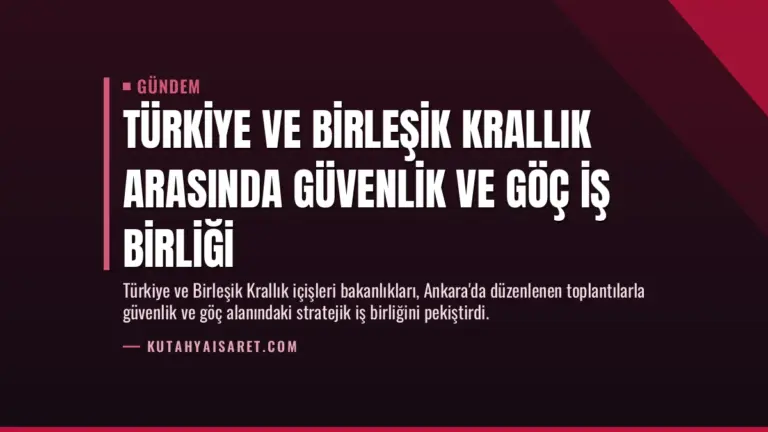 Türkiye ve Birleşik Krallık arasında güvenlik ve göç iş birliği