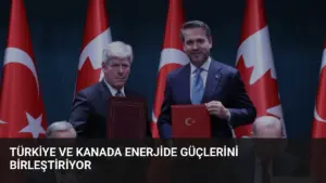 Türkiye ve Kanada Enerjide Güçlerini Birleştiriyor