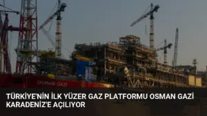Türkiye’nin İlk Yüzer Gaz Platformu Osman Gazi Karadeniz’e Açılıyor