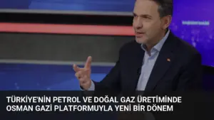 Türkiye’nin Petrol ve Doğal Gaz Üretiminde Osman Gazi Platformuyla Yeni Bir Dönem