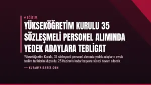 Yükseköğretim Kurulu 35 Sözleşmeli Personel Alımında Yedek Adaylara Tebligat