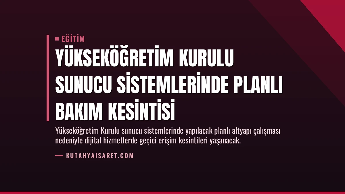 Yükseköğretim Kurulu Sunucu Sistemlerinde Planlı Bakım Kesintisi
